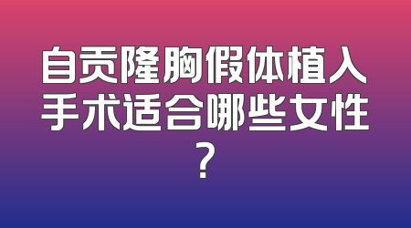 自贡隆胸假体植入手术适合哪些女性？
