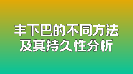 丰下巴的不同方法及其持久性分析