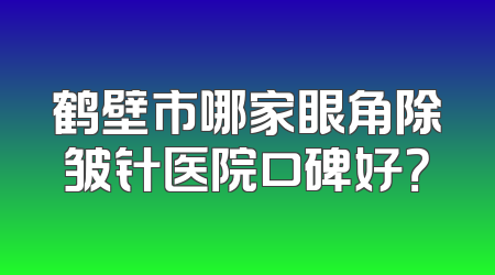 鹤壁市哪家眼角除皱针医院口碑好？