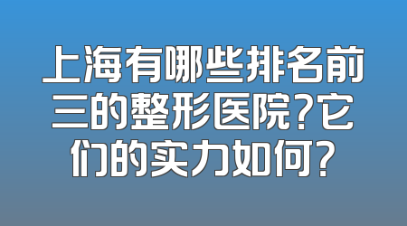 上海有哪些排名前三的整形医院？它们的实力如何？