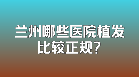 兰州哪些医院植发比较正规？