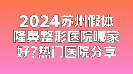 2024苏州假体隆鼻整形医院哪家好？热门医院分享