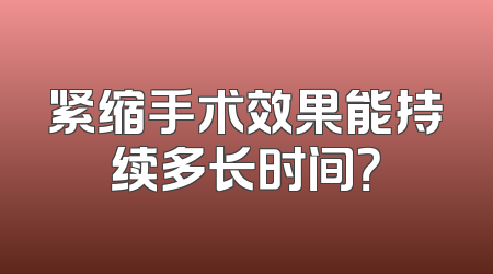 紧缩手术效果能持续多长时间？