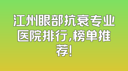 江州眼部抗衰专业医院排行，榜单推荐！