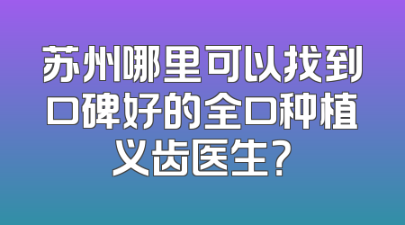 苏州哪里可以找到口碑好的全口种植义齿医生？