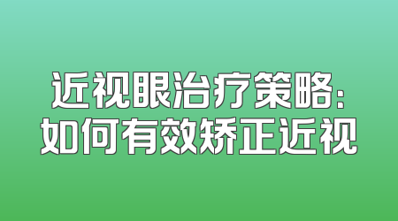 近视眼治疗策略：如何有效矫正近视