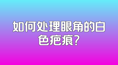 如何处理眼角的白色疤痕？