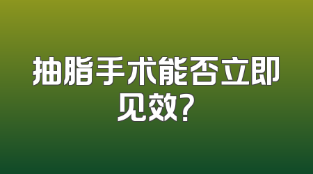 抽脂手术能否立即见效？