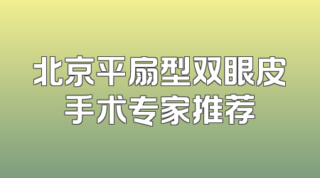 北京平扇型双眼皮手术专家推荐
