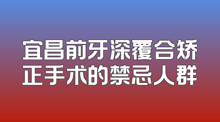 宜昌前牙深覆合矫正手术的禁忌人群