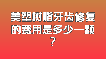 美塑树脂牙齿修复的费用是多少一颗？