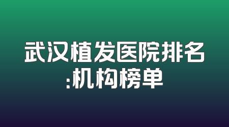 武汉植发医院排名：机构榜单