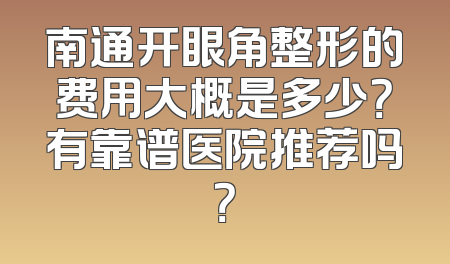 南通开眼角整形的费用大概是多少？有靠谱医院推荐吗？
