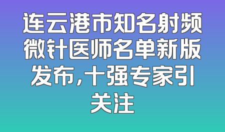 连云港市知名射频微针医师名单新版发布，十强专家引关注