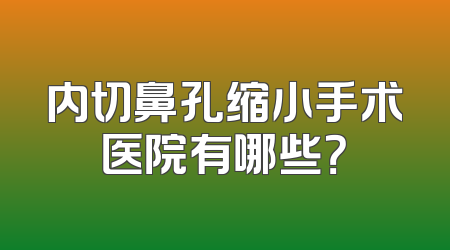 内切鼻孔缩小手术医院有哪些？