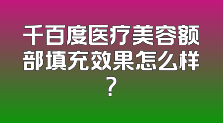 千百度医疗美容额部填充效果怎么样？