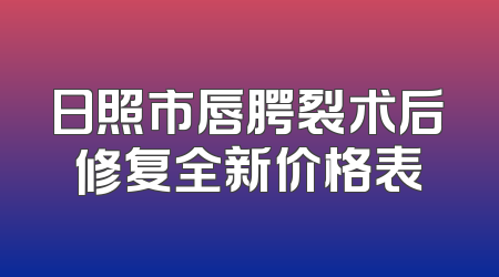 日照市唇腭裂术后修复全新价格表