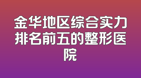 金华地区综合实力排名前五的整形医院
