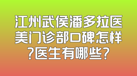 江州武侯潘多拉医美门诊部口碑怎样？医生有哪些？