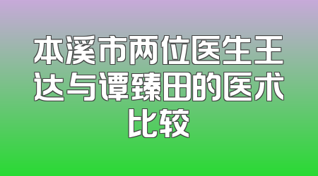 本溪市两位医生王达与谭臻田的医术比较