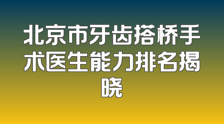 北京市牙齿搭桥手术医生能力排名揭晓