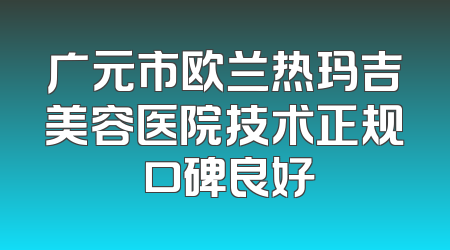 广元市欧兰热玛吉美容医院技术正规 口碑良好