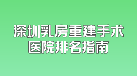 深圳乳房重建手术医院排名指南