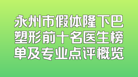 永州市假体隆下巴塑形前十名医生榜单及专业点评概览