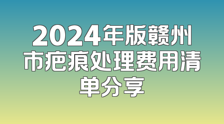 2024年版赣州市疤痕处理费用清单分享