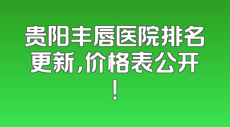 贵阳丰唇医院排名更新，价格表公开！