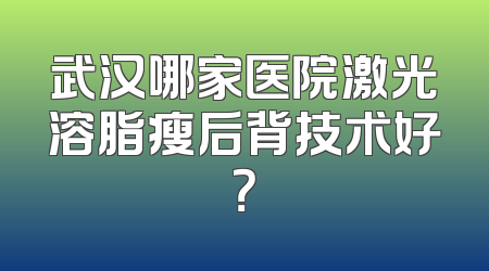 武汉哪家医院激光溶脂瘦后背技术好？