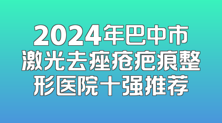 2024年巴中市激光去痤疮疤痕整形医院十强推荐