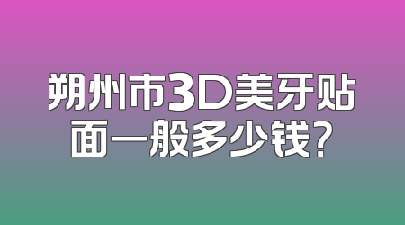 朔州市3D美牙贴面一般多少钱？