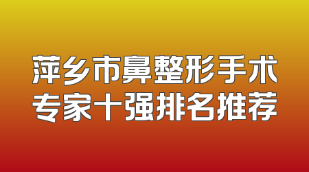 萍乡市鼻整形手术专家十强排名推荐