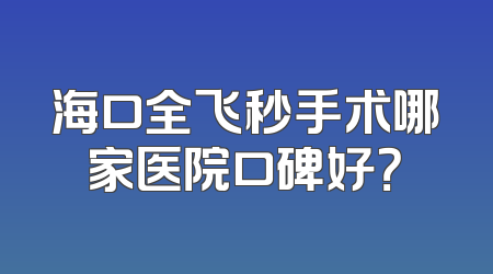 海口全飞秒手术哪家医院口碑好？