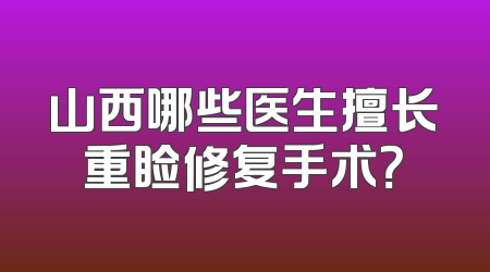 山西哪些医生擅长重睑修复手术？