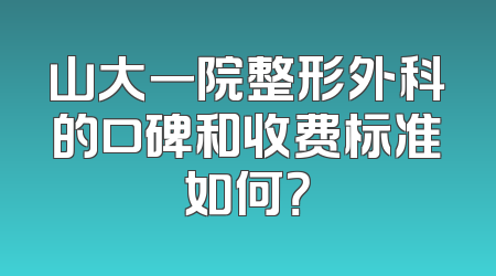 山大一院整形外科的口碑和收费标准如何？