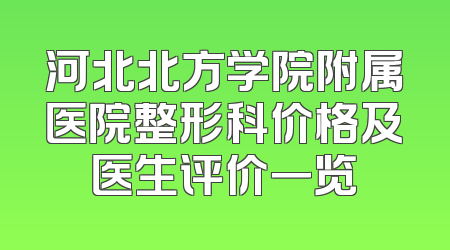 河北北方学院附属医院整形科价格及医生评价一览