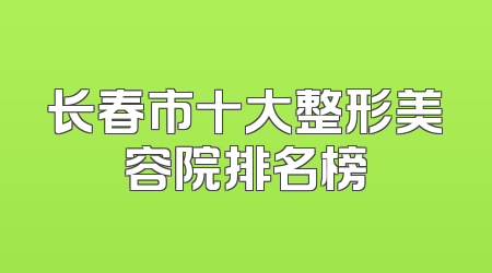 长春市十大整形美容院排名榜