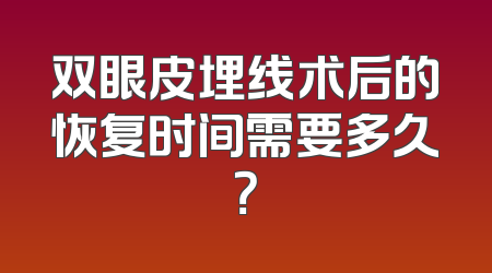 双眼皮埋线术后的恢复时间需要多久？