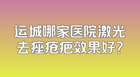 运城哪家医院激光去痤疮疤效果好？