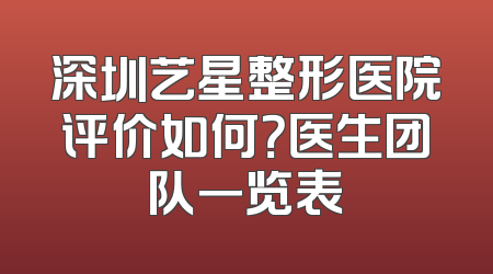 深圳艺星整形医院评价如何？医生团队一览表