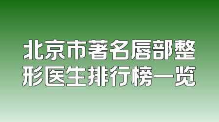 北京市著名唇部整形医生排行榜一览
