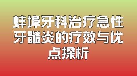 蚌埠牙科治疗急性牙髓炎的疗效与优点探析