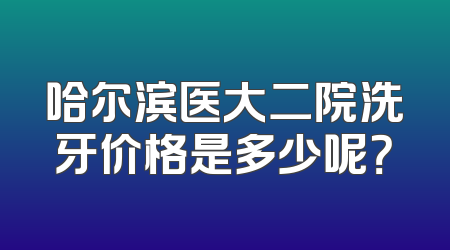 哈尔滨医大二院洗牙价格是多少呢？
