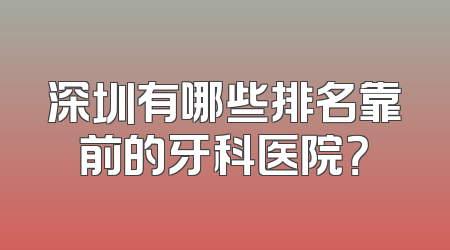 深圳有哪些排名靠前的牙科医院？