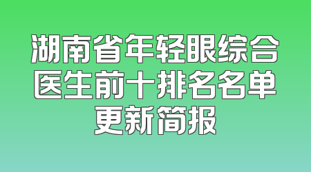 湖南省年轻眼综合医生前十排名名单更新简报