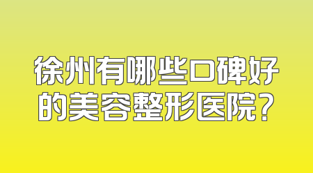 徐州有哪些口碑好的美容整形医院？