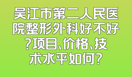 吴江市第二人民医院整形外科好不好？项目、价格、技术水平如何？