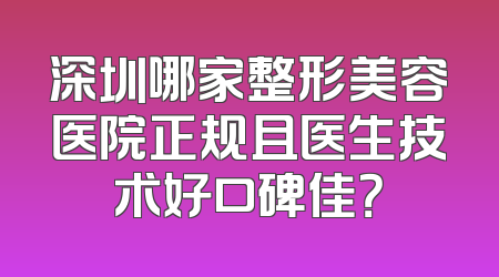深圳哪家整形美容医院正规且医生技术好口碑佳？